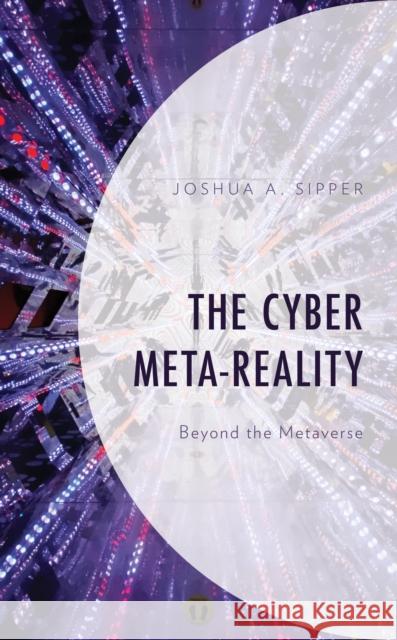 The Cyber Meta-Reality: Beyond the Metaverse Sipper, Joshua a. 9781666909258 Lexington Books