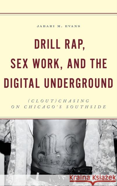 Drill Rap, Sex Work, and the Digital Underground: (Clout)Chasing on Chicago’s Southside Jabari M. Evans 9781666909975 Lexington Books