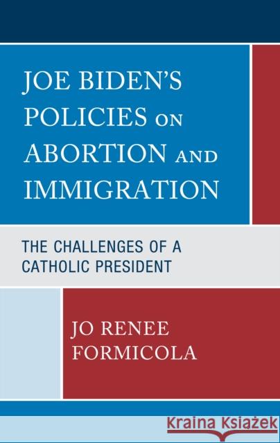 Joe Biden's Policies on Abortion and Immigration Jo Renee Formicola 9781666910667 Lexington Books