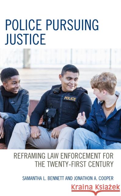 Police Pursuing Justice: Reframing Law Enforcement for the Twenty-First Century Jonathon A. Cooper 9781666911053