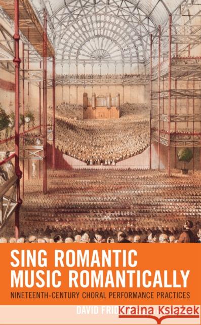 Sing Romantic Music Romantically: Nineteenth-Century Choral Performance Practices David Friddle Nick Strimple 9781666911190 Lexington Books