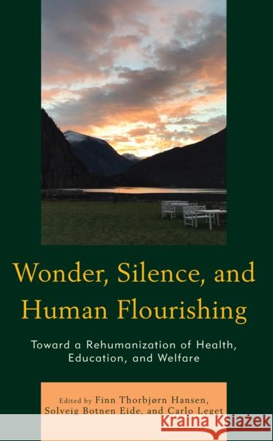 Wonder, Silence, and Human Flourishing: Toward a Rehumanization of Health, Education, and Welfare Finn Thorbj?r Solveig Botne Carlo Leget 9781666911206 Lexington Books