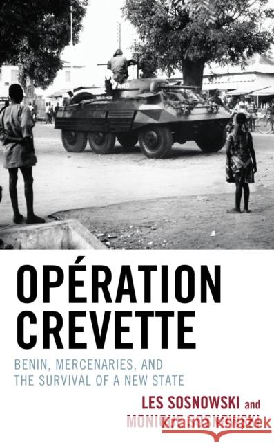 Operation Crevette: Benin, Mercenaries, and the Survival of a New State Monique Sosnowski 9781666911237 Lexington Books