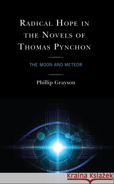 Radical Hope in the Novels of Thomas Pynchon: The Moon and Meteor Grayson, Phillip 9781666911688 Lexington Books