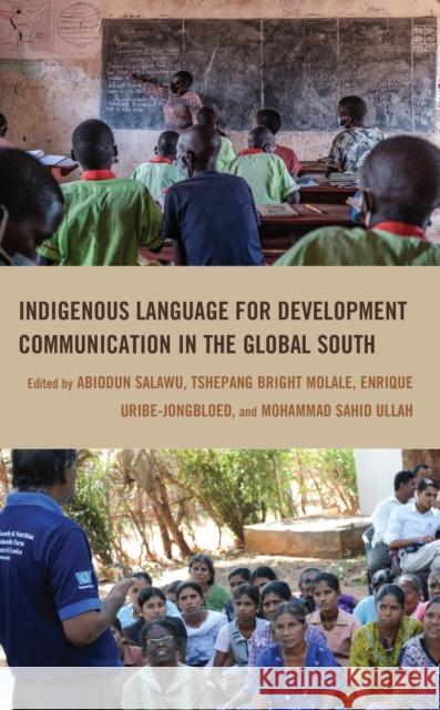 Indigenous Language for Development Communication in the Global South Abiodun Salawu Tshepang Brigh Enrique Uribe-Jongbloed 9781666912012 Lexington Books
