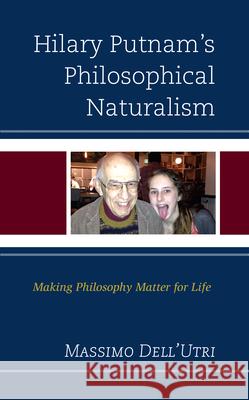 Hilary Putnam's Philosophical Naturalism: Making Philosophy Matter for Life Massimo Dell'utri 9781666912319