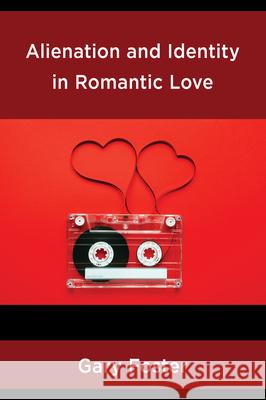 Alienation and Identity in Romantic Love Gary Foster 9781666912340 Lexington Books