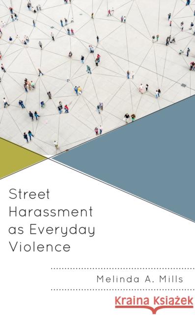 Street Harassment as Everyday Violence Melinda A. Mills 9781666912371 Lexington Books