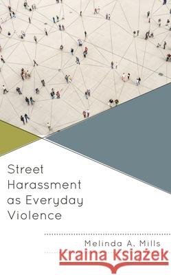 Street Harassment as Everyday Violence Melinda A. Mills 9781666912395 Lexington Books
