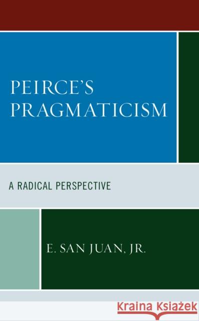 Peirce's Pragmaticism: A Radical Perspective San Juan, E., Jr. 9781666913095 Lexington Books