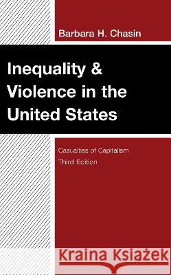 Inequality & Violence in the United States: Casualties of Capitalism, Third Edition Barbara H. Chasin 9781666913545 Lexington Books