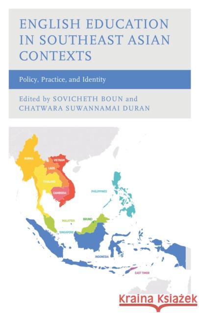 English Education in Southeast Asian Contexts: Policy, Practice, and Identity Sovicheth Boun Chatwara Suwannamai Duran Sovicheth Boun 9781666913781