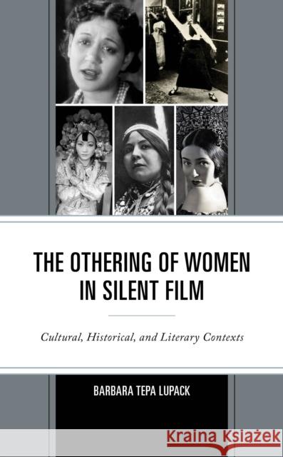 The Othering of Women in Silent Film Barbara Tepa Lupack 9781666913965 Lexington Books