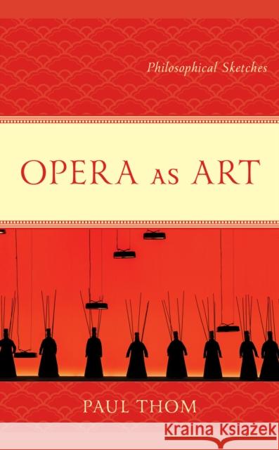 Opera as Art: Philosophical Sketches Paul Thom 9781666914238 Lexington Books