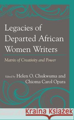 Legacies of Departed African Women Writers: Matrix of Creativity and Power  9781666914658 Lexington Books