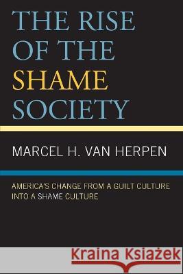 The Rise of the Shame Society: America\'s Change from a Guilt Culture into a Shame Culture Marcel H. Va 9781666914702 Lexington Books