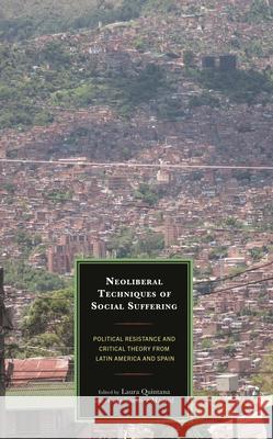 Neoliberal Techniques of Social Suffering: Political Resistance and Critical Theory from Latin America and Spain  9781666915075 Lexington Books