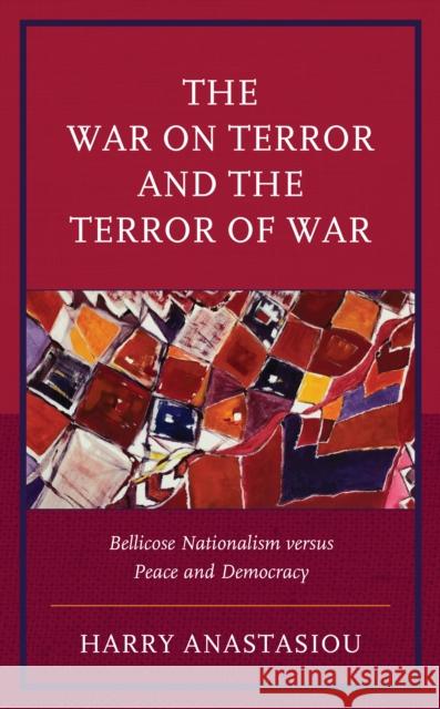 The War on Terror and Terror of War: Bellicose Nationalism versus Peace and Democracy Harry Anastasiou 9781666915495 Lexington Books