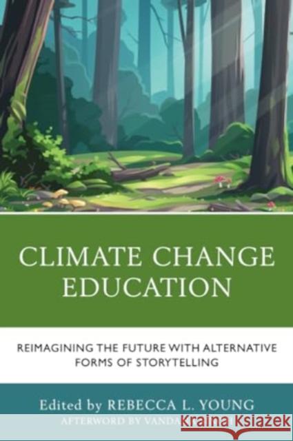 Climate Change Education: Reimagining the Future with Alternative Forms of Storytelling Rebecca L. Young Beverly B. Bachelder Robert S. Bachelder 9781666915815 Lexington Books
