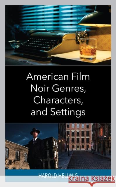 American Film Noir Genres, Characters, and Settings Harold Hellwig 9781666916515 Lexington Books