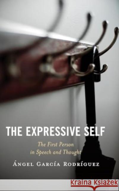 The Expressive Self: The First Person in Speech and Thought ?ngel Garc? 9781666916751 Lexington Books