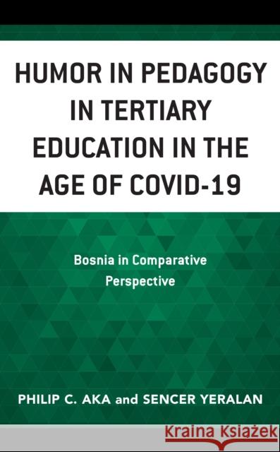 Humor in Pedagogy in Tertiary Education in the Age of Covid-19: Bosnia in Comparative Perspective Aka, Philip 9781666917291 Lexington Books