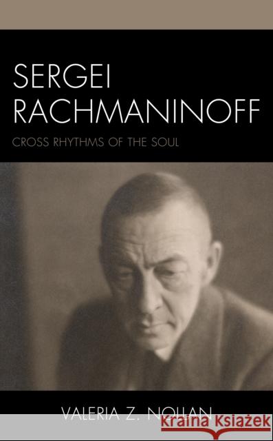 Sergei Rachmaninoff: Cross Rhythms of the Soul Nollan, Valeria Z. 9781666917598 Lexington Books