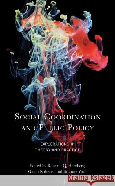 Social Coordination and Public Policy: Explorations in Theory and Practice Roberta Herzberg Gavin Roberts Brianne Wolf 9781666918229 Lexington Books