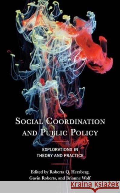 Social Coordination and Public Policy: Explorations in Theory and Practice Roberta Herzberg Gavin Roberts Brianne Wolf 9781666918243 Lexington Books