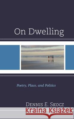 On Dwelling Dennis E. Skocz 9781666918281 Lexington Books