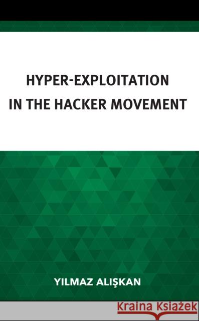 Hyper-Exploitation in the Hacker Movement YÄ±lmaz AlÄ±skan 9781666918434 Lexington Books