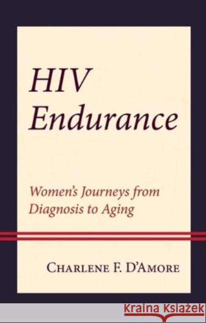 HIV Endurance: Women's Journeys from Diagnosis to Aging Charlene F. D'Amore 9781666918618 Lexington Books