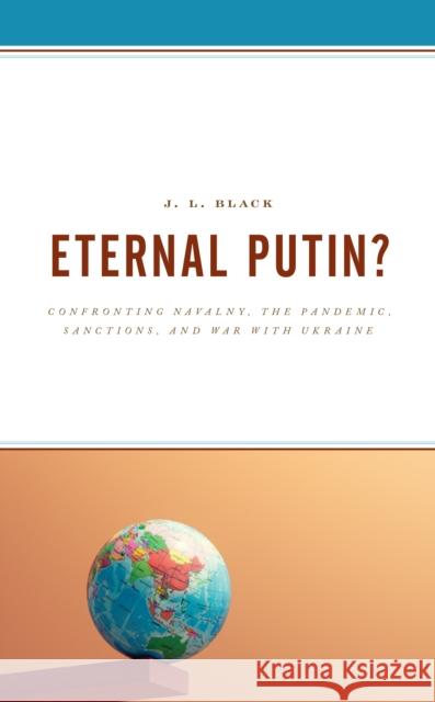 Eternal Putin?: Confronting Navalny, the Pandemic, Sanctions, and War with Ukraine J. L. Black 9781666919035 Lexington Books