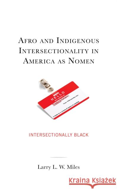 Afro and Indigenous Intersectionality in America as Nomen: Intersectionally Black Larry L. W. Miles 9781666919578 Lexington Books