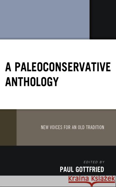 A Paleoconservative Anthology: New Voices for an Old Tradition Paul Gottfried Wayne Allensworth David Azerrad 9781666919721