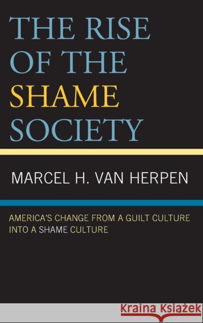 The Rise of the Shame Society: America's Change from a Guilt Culture Into a Shame Culture Van Herpen, Marcel H. 9781666920208 ROWMAN & LITTLEFIELD pod