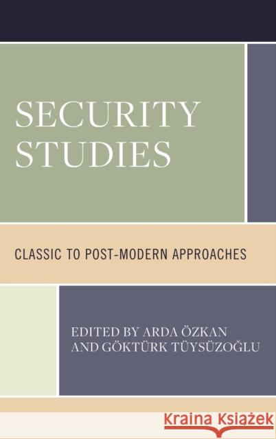 Security Studies: Classic to Post-Modern Approaches Arda ?zkan G?kt?rk T?ys?zoğlu Sinem Akgul Acikmese 9781666920246 Lexington Books