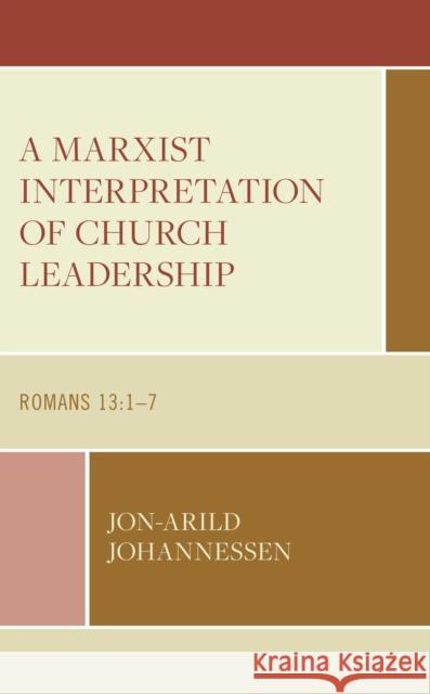 A Marxist Interpretation of Church Leadership: Romans 13:1-7 Jon-Arild Johannessen 9781666920604 Lexington Books