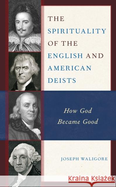 The Spirituality of the English and American Deists: How God Became Good Waligore, Joseph 9781666920635 Lexington Books