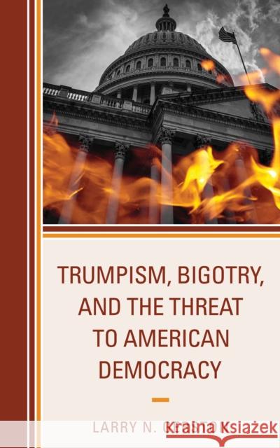 Trumpism, Bigotry, and the Threat to American Democracy Larry N. Gerston 9781666920871 Lexington Books