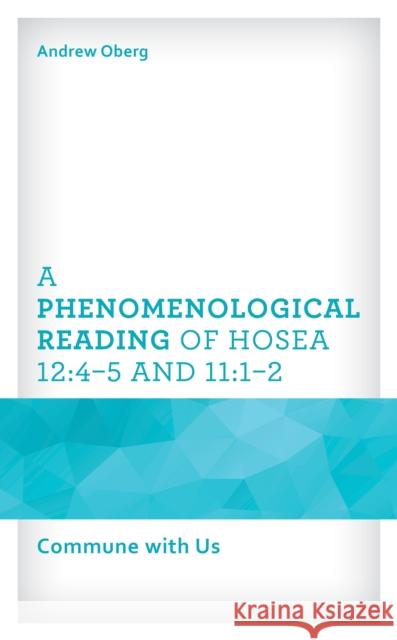 A Phenomenological Reading of Hosea 12:4-5 and 11:1-2 Andrew Oberg 9781666921052