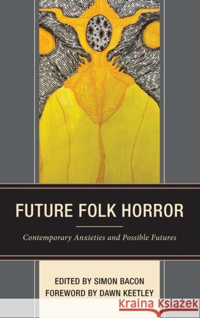 Future Folk Horror: Contemporary Anxieties and Possible Futures Simon Bacon Vicky Brewster M. Keith Booker 9781666921236 Lexington Books