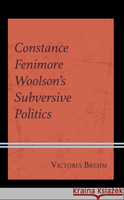 Constance Fenimore Woolson's Subversive Politics Victoria Brehm 9781666921533 Lexington Books