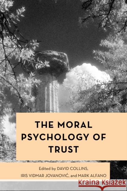 The Moral Psychology of Trust David Collins Iris Vidma Mark Alfano 9781666921595 Lexington Books
