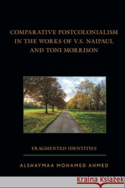 Comparative Postcolonialism in the Works of V.S. Naipaul and Toni Morrison: Fragmented Identities Alshaymaa Mohame 9781666921649 Lexington Books