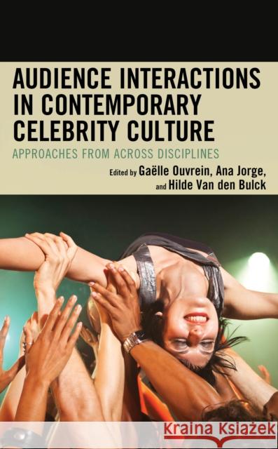 Audience Interactions in Contemporary Celebrity Culture: Approaches from across Disciplines  9781666922431 Lexington Books