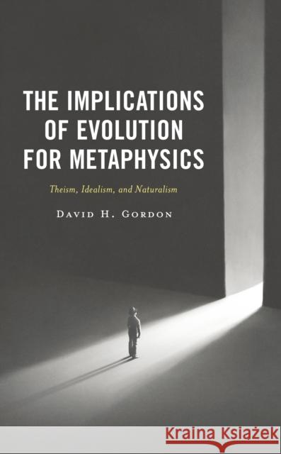 The Implications of Evolution for Metaphysics David H. Gordon 9781666923728 Lexington Books