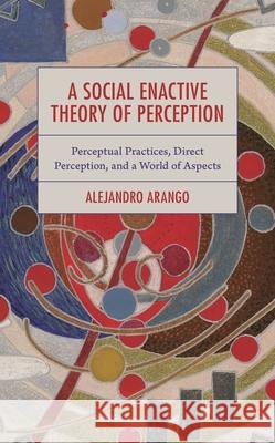 A Social Enactive Theory of Perception: From Action to Practices Alejandro Arango Vargas 9781666924329