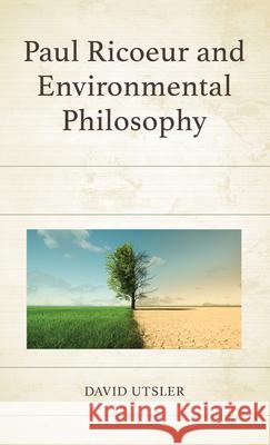 Paul Ricoeur and Environmental Philosophy David Utsler 9781666924893 Lexington Books