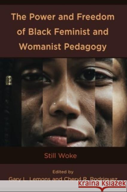 The Power and Freedom of Black Feminist and Womanist Pedagogy: Still Woke Gary L. Lemons Cheryl R. Rodriguez Vincent Adejumo 9781666925517